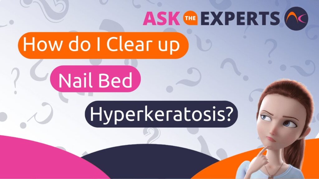 How do I clear up nail bed hyperkeratosis?
